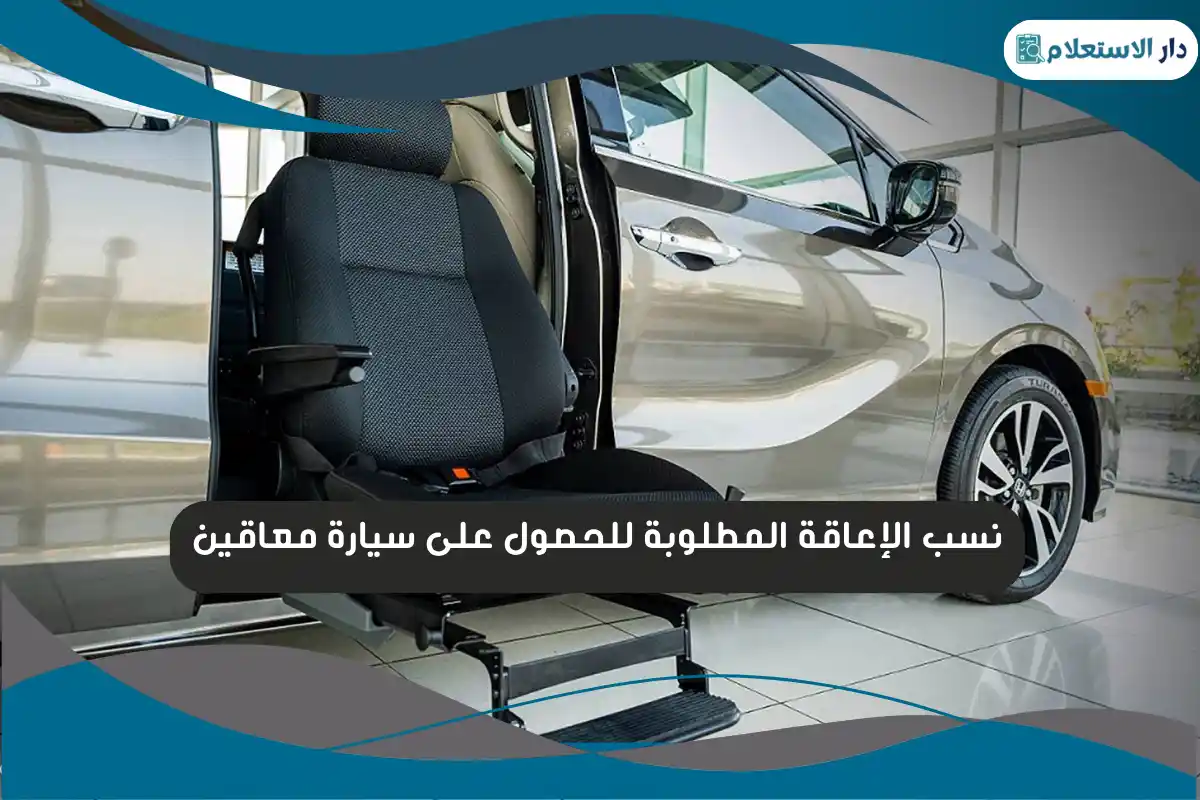 نسب الإعاقة المطلوبة للحصول على سيارة معاقين